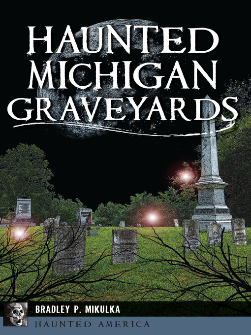 Title details for Haunted Michigan Graveyards by Bradley P. Mikulka - Available